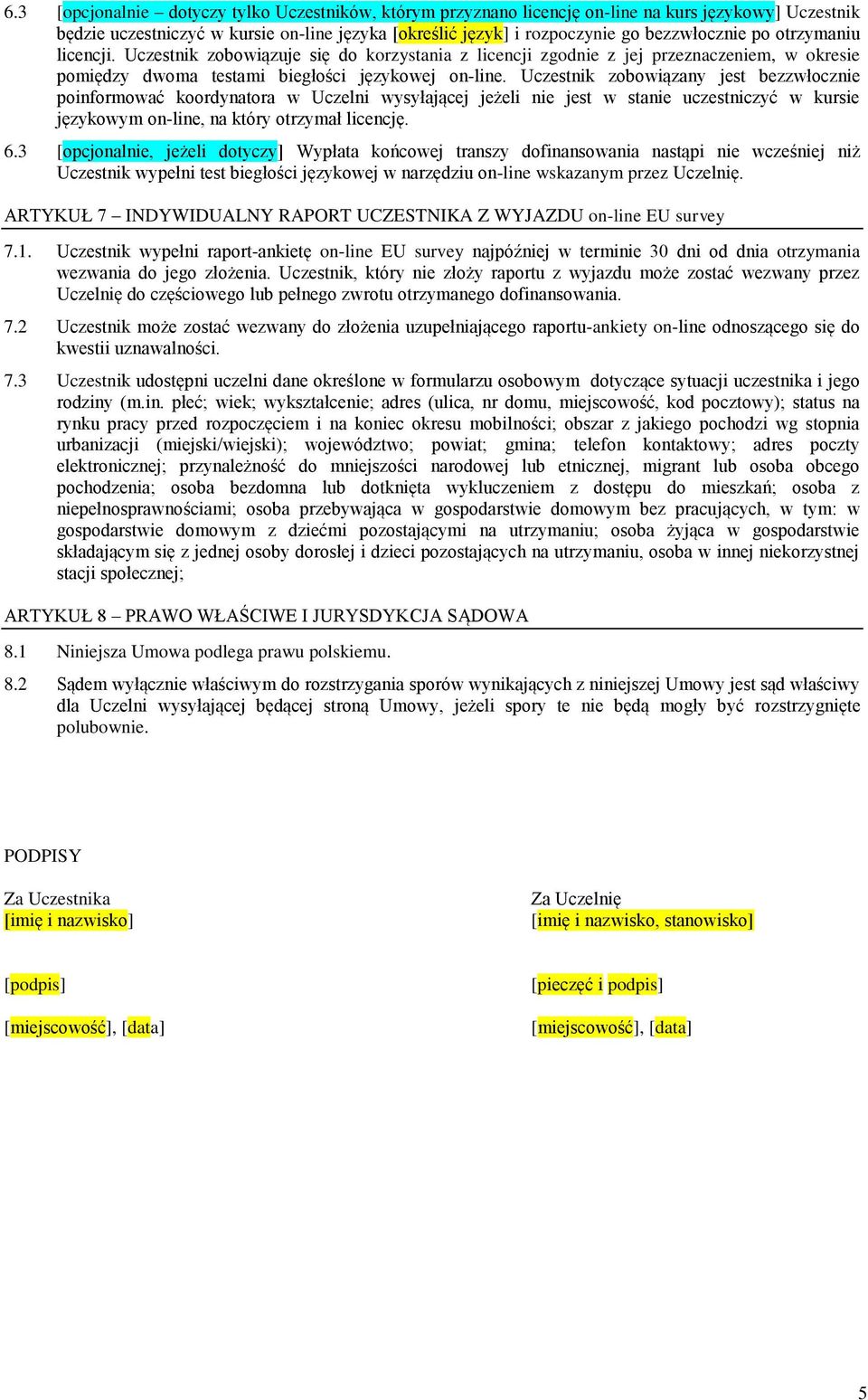 Uczestnik zobowiązany jest bezzwłocznie poinformować koordynatora w Uczelni wysyłającej jeżeli nie jest w stanie uczestniczyć w kursie językowym on-line, na który otrzymał licencję. 6.