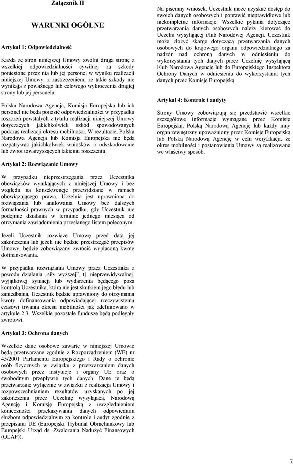 Polska Narodowa Agencja, Komisja Europejska lub ich personel nie będą ponosić odpowiedzialności w przypadku roszczeń powstałych z tytułu realizacji niniejszej Umowy dotyczących jakichkolwiek szkód