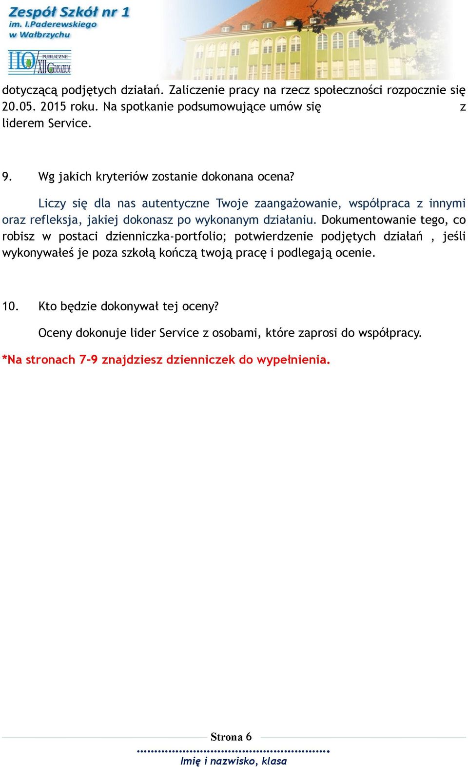 Dokumentowanie tego, co robisz w postaci dzienniczka-portfolio; potwierdzenie podjętych działań, jeśli wykonywałeś je poza szkołą kończą twoją pracę i podlegają ocenie. 10.