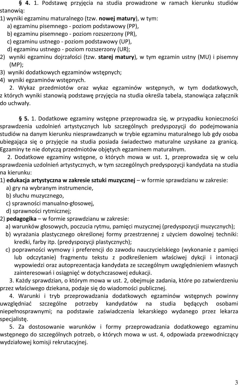 rozszerzony (UR); 2) wyniki egzaminu dojrzałości (tzw. starej matury), w tym egzamin ustny (MU) i pisemny (MP); 3) wyniki dodatkowych egzaminów wstępnych; 4) wyniki egzaminów wstępnych. 2. Wykaz przedmiotów oraz wykaz egzaminów wstępnych, w tym dodatkowych, z których wyniki stanowią podstawę przyjęcia na studia określa tabela, stanowiąca załącznik do uchwały.