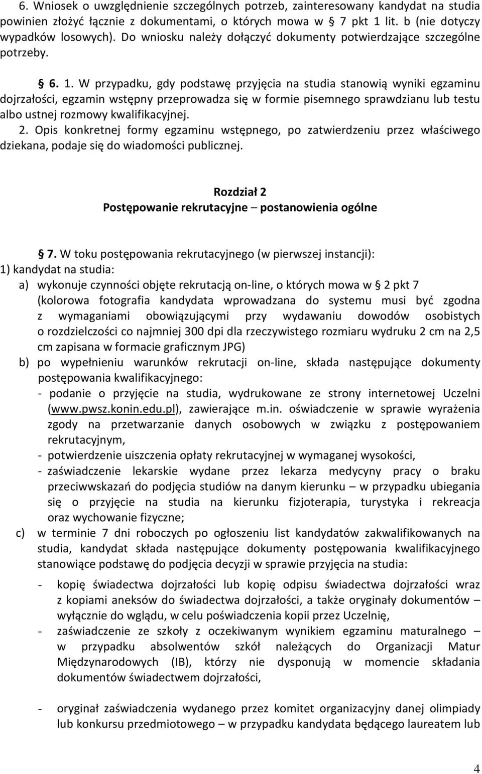 W przypadku, gdy podstawę przyjęcia na studia stanowią wyniki egzaminu dojrzałości, egzamin wstępny przeprowadza się w formie pisemnego sprawdzianu lub testu albo ustnej rozmowy kwalifikacyjnej. 2.