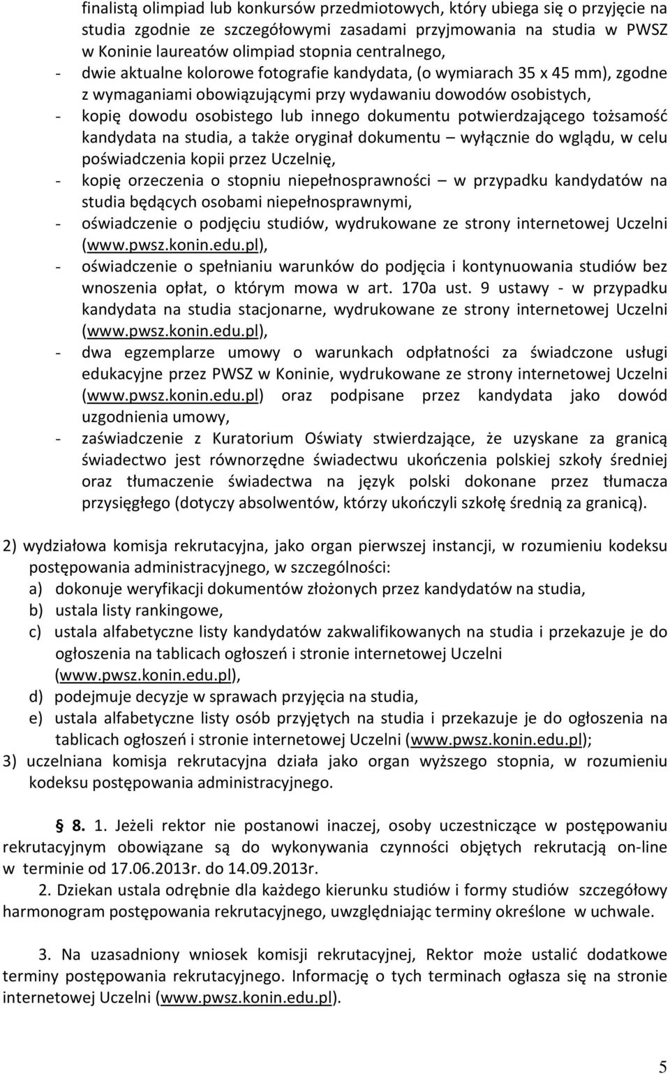 dokumentu potwierdzającego tożsamość kandydata na studia, a także oryginał dokumentu wyłącznie do wglądu, w celu poświadczenia kopii przez Uczelnię, - kopię orzeczenia o stopniu niepełnosprawności w