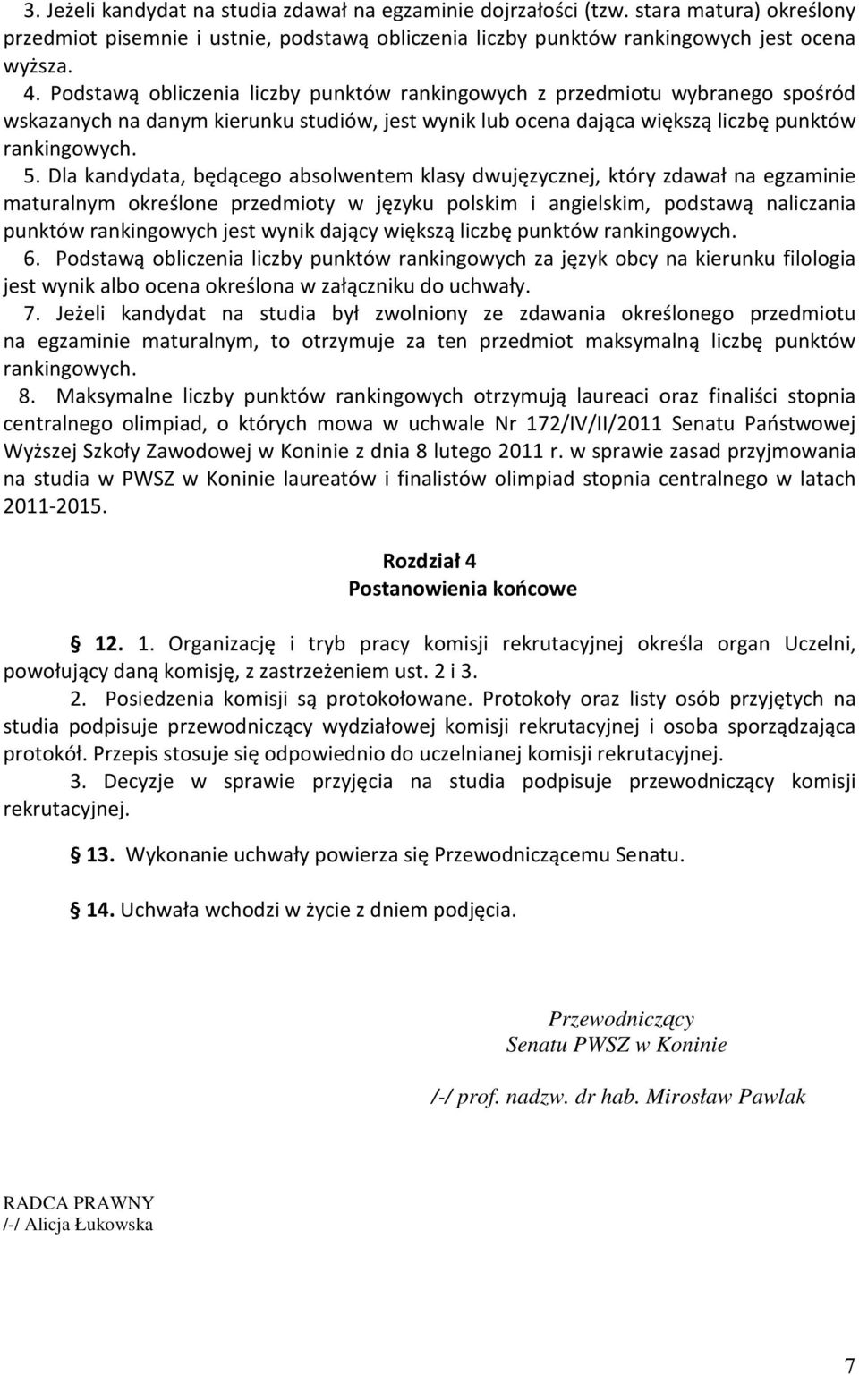 Dla kandydata, będącego absolwentem klasy dwujęzycznej, który zdawał na egzaminie maturalnym określone przedmioty w języku polskim i angielskim, podstawą naliczania punktów rankingowych jest wynik