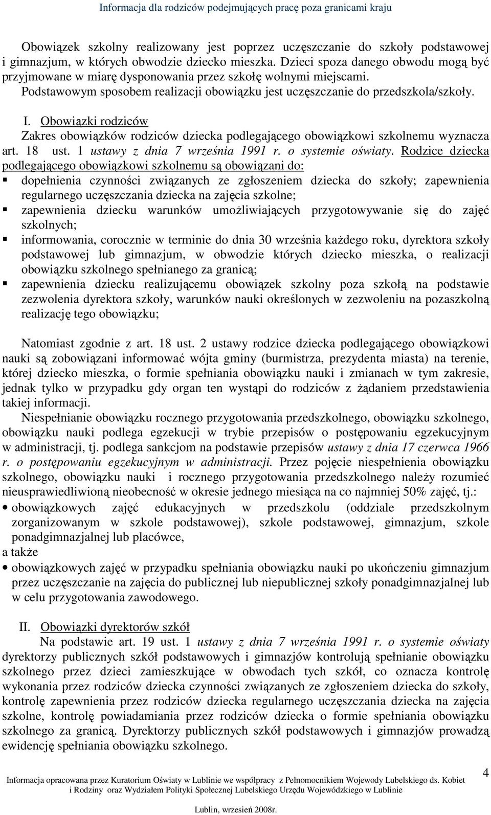 Obowiązki rodziców Zakres obowiązków rodziców dziecka podlegającego obowiązkowi szkolnemu wyznacza art. 18 ust. 1 ustawy z dnia 7 września 1991 r. o systemie oświaty.