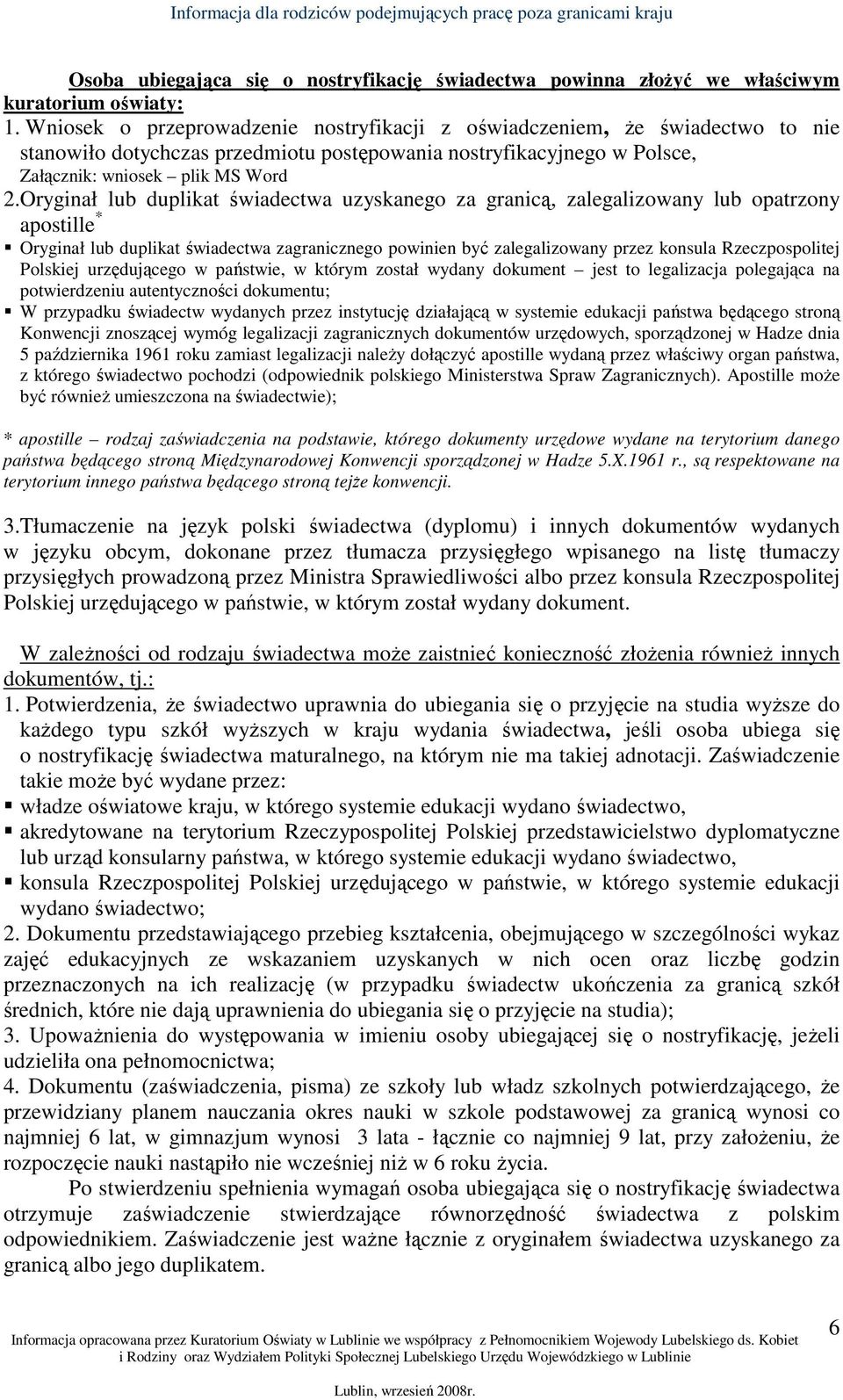 Oryginał lub duplikat świadectwa uzyskanego za granicą, zalegalizowany lub opatrzony apostille * Oryginał lub duplikat świadectwa zagranicznego powinien być zalegalizowany przez konsula