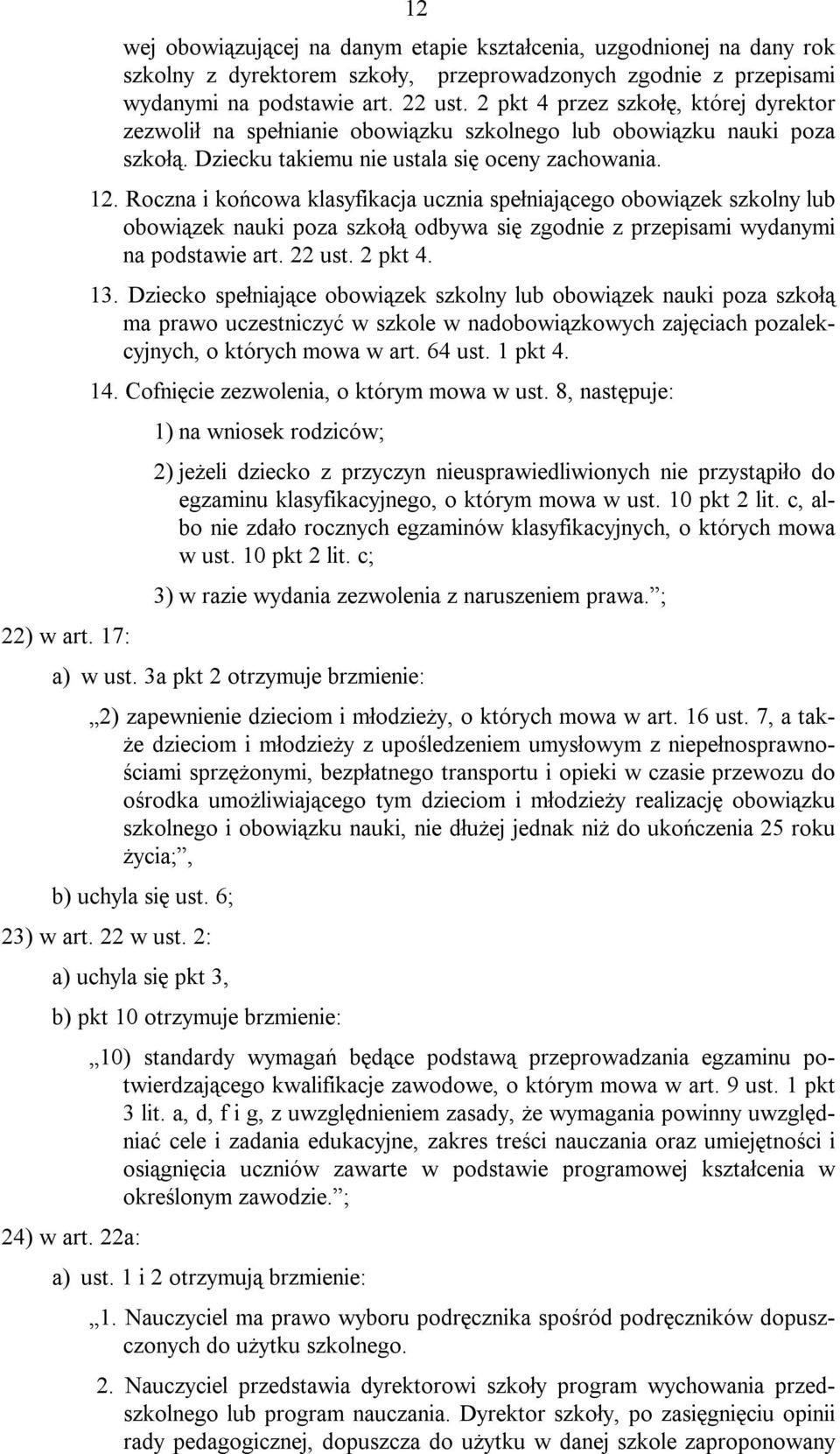 Roczna i końcowa klasyfikacja ucznia spełniającego obowiązek szkolny lub obowiązek nauki poza szkołą odbywa się zgodnie z przepisami wydanymi na podstawie art. 22 ust. 2 pkt 4. 13.