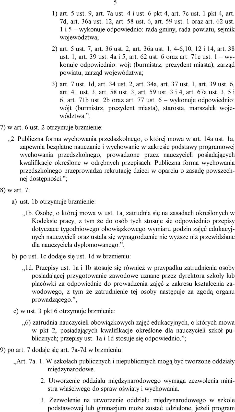 6 oraz art. 71c ust. 1 wykonuje odpowiednio: wójt (burmistrz, prezydent miasta), zarząd powiatu, zarząd województwa; 3) art. 7 ust. 1d, art. 34 ust. 2, art. 34a, art. 37 ust. 1, art. 39 ust. 6, art.