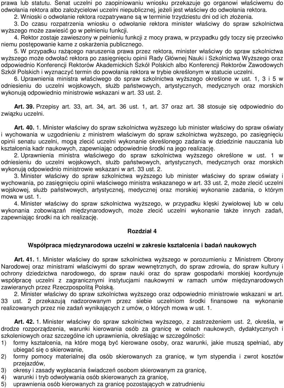 Do czasu rozpatrzenia wniosku o odwołanie rektora minister właściwy do spraw szkolnictwa wyższego może zawiesić go w pełnieniu funkcji. 4.