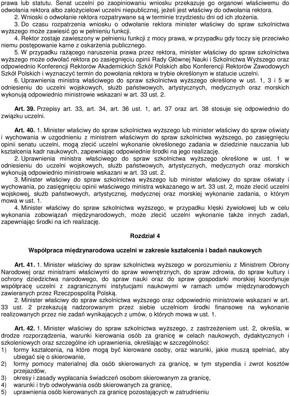 Do czasu rozpatrzenia wniosku o odwołanie rektora minister właściwy do spraw szkolnictwa wyższego może zawiesić go w pełnieniu funkcji. 4.