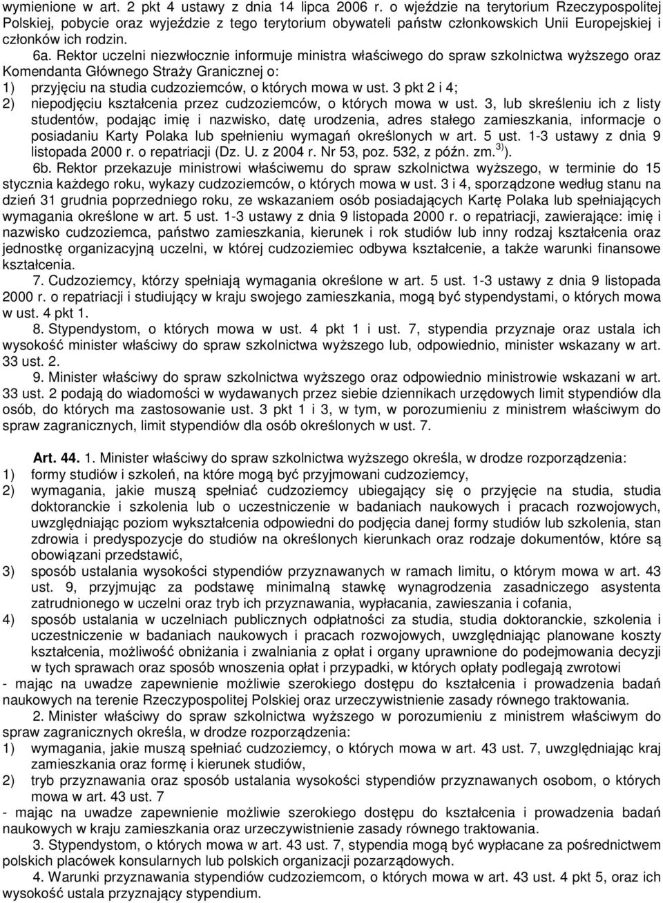 Rektor uczelni niezwłocznie informuje ministra właściwego do spraw szkolnictwa wyższego oraz Komendanta Głównego Straży Granicznej o: 1) przyjęciu na studia cudzoziemców, o których mowa w ust.