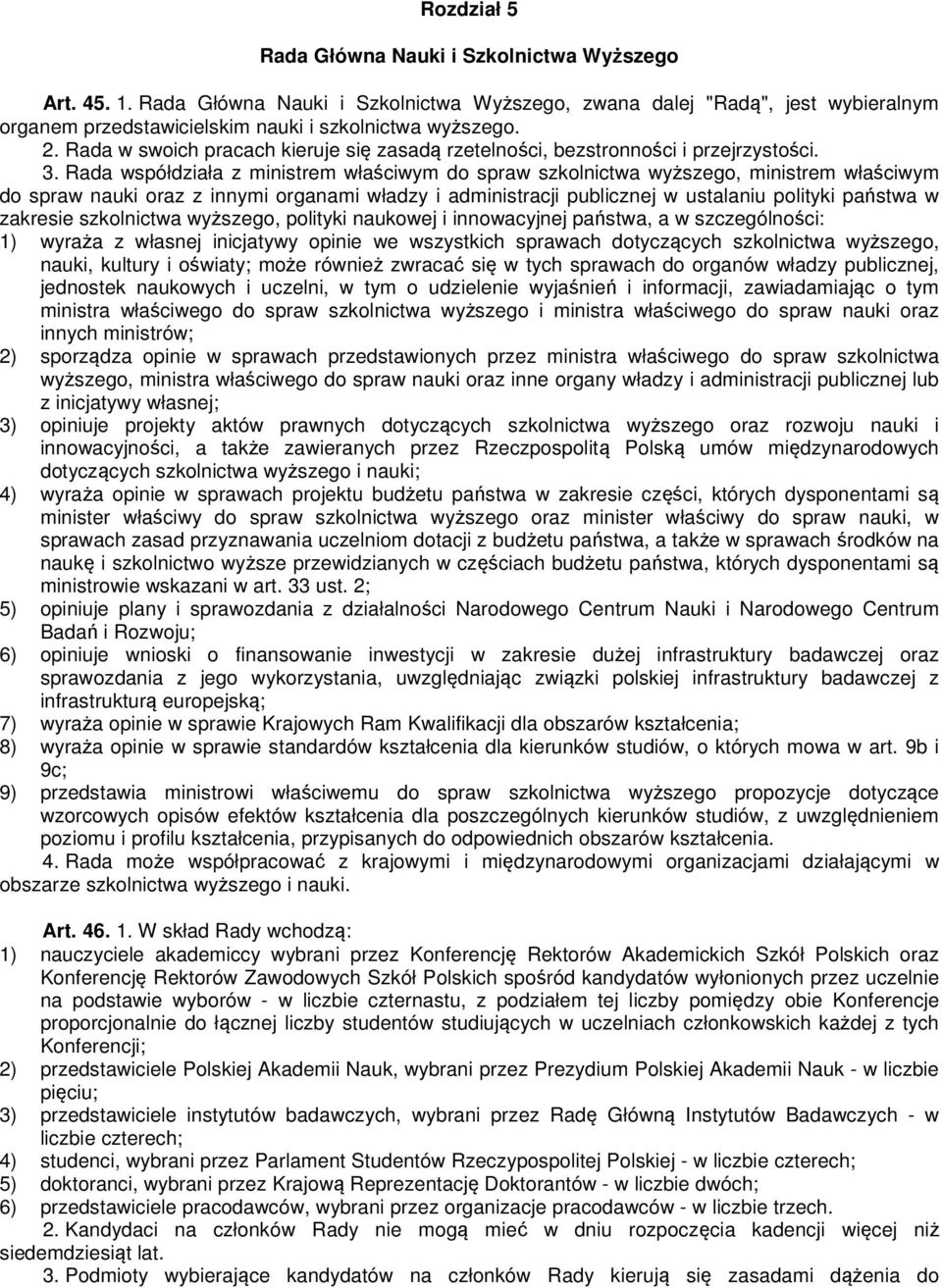 Rada współdziała z ministrem właściwym do spraw szkolnictwa wyższego, ministrem właściwym do spraw nauki oraz z innymi organami władzy i administracji publicznej w ustalaniu polityki państwa w