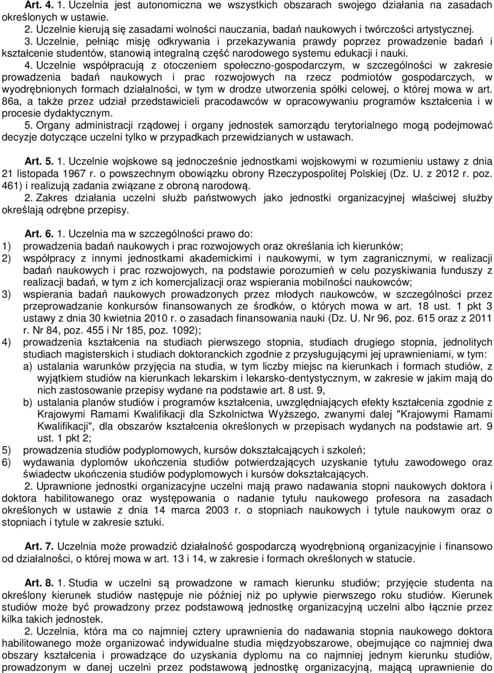 Uczelnie, pełniąc misję odkrywania i przekazywania prawdy poprzez prowadzenie badań i kształcenie studentów, stanowią integralną część narodowego systemu edukacji i nauki. 4.