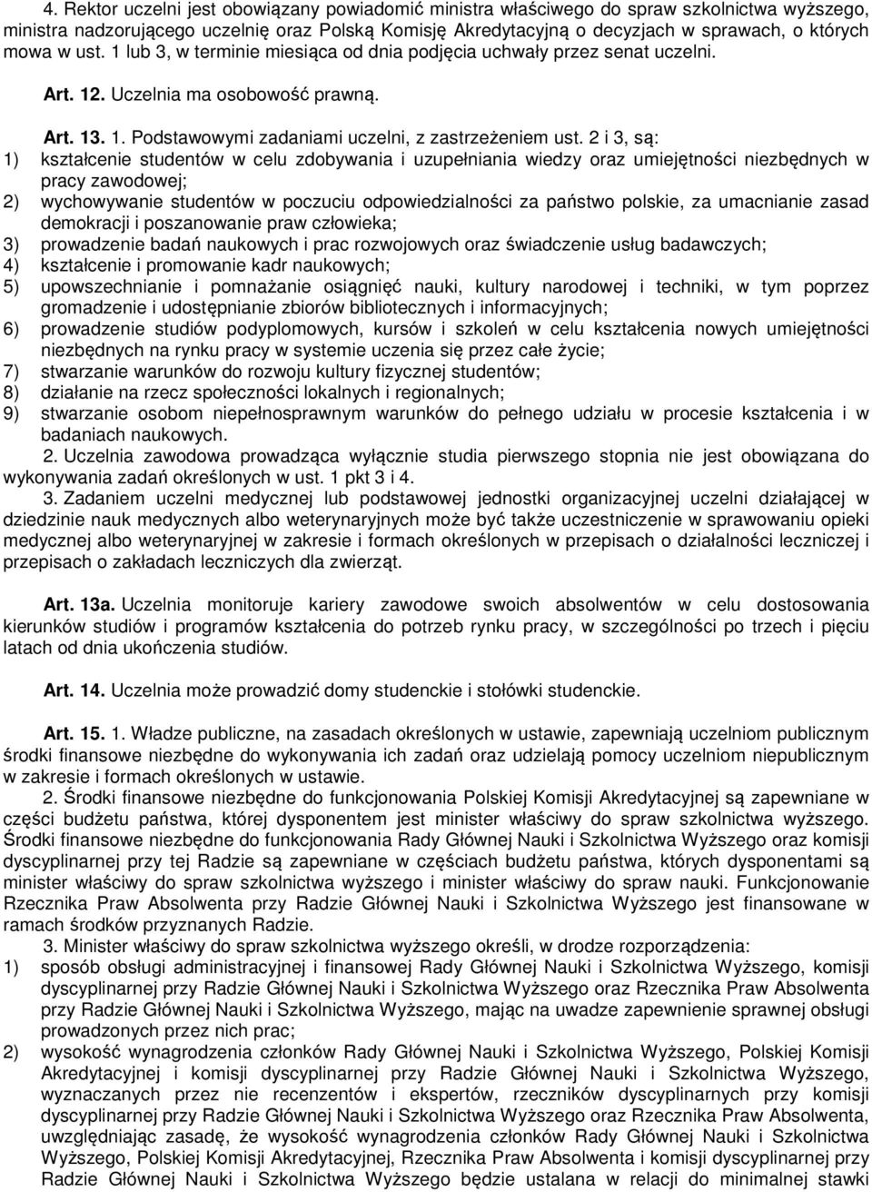 2 i 3, są: 1) kształcenie studentów w celu zdobywania i uzupełniania wiedzy oraz umiejętności niezbędnych w pracy zawodowej; 2) wychowywanie studentów w poczuciu odpowiedzialności za państwo polskie,