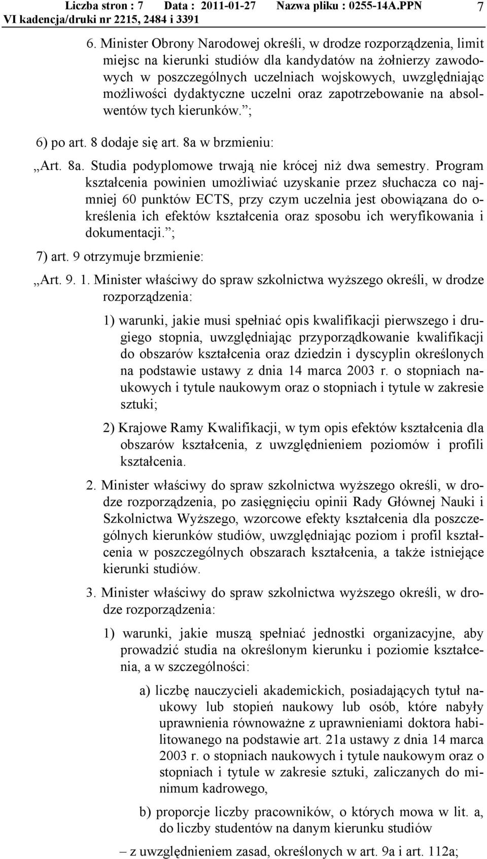 dydaktyczne uczelni oraz zapotrzebowanie na absolwentów tych kierunków. ; 6) po art. 8 dodaje się art. 8a w brzmieniu: Art. 8a. Studia podyplomowe trwają nie krócej niż dwa semestry.