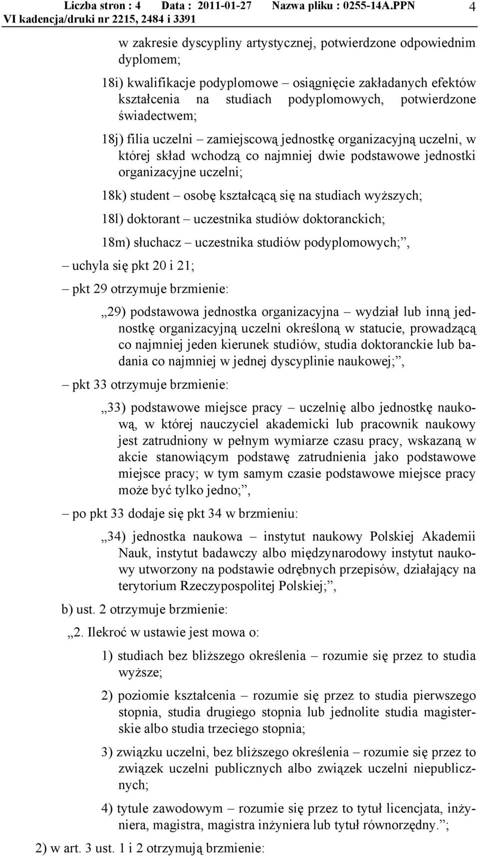 świadectwem; 18j) filia uczelni zamiejscową jednostkę organizacyjną uczelni, w której skład wchodzą co najmniej dwie podstawowe jednostki organizacyjne uczelni; 18k) student osobę kształcącą się na