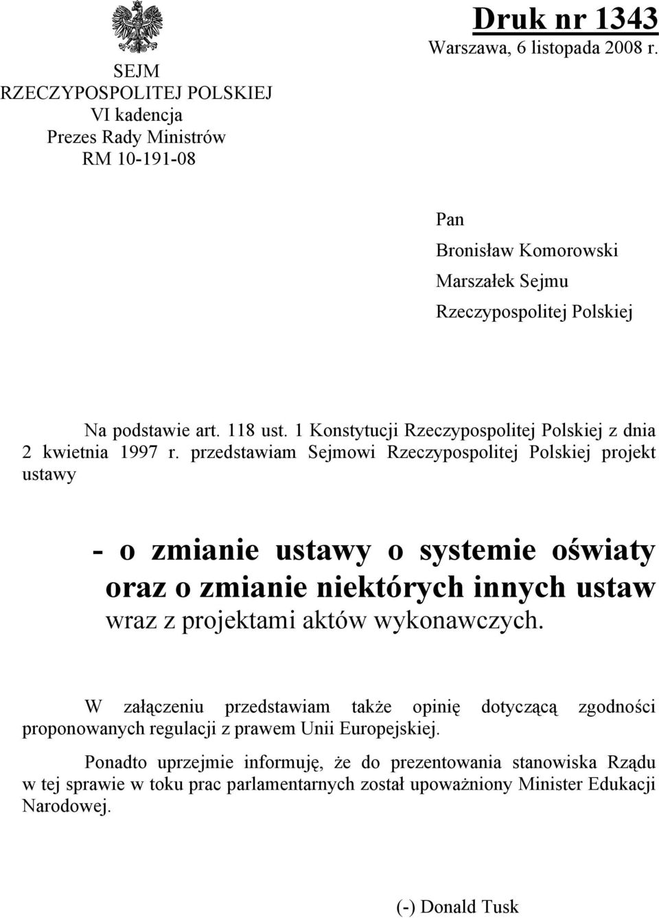 przedstawiam Sejmowi Rzeczypospolitej Polskiej projekt ustawy - o zmianie ustawy o systemie oświaty oraz o zmianie niektórych innych ustaw wraz z projektami aktów wykonawczych.