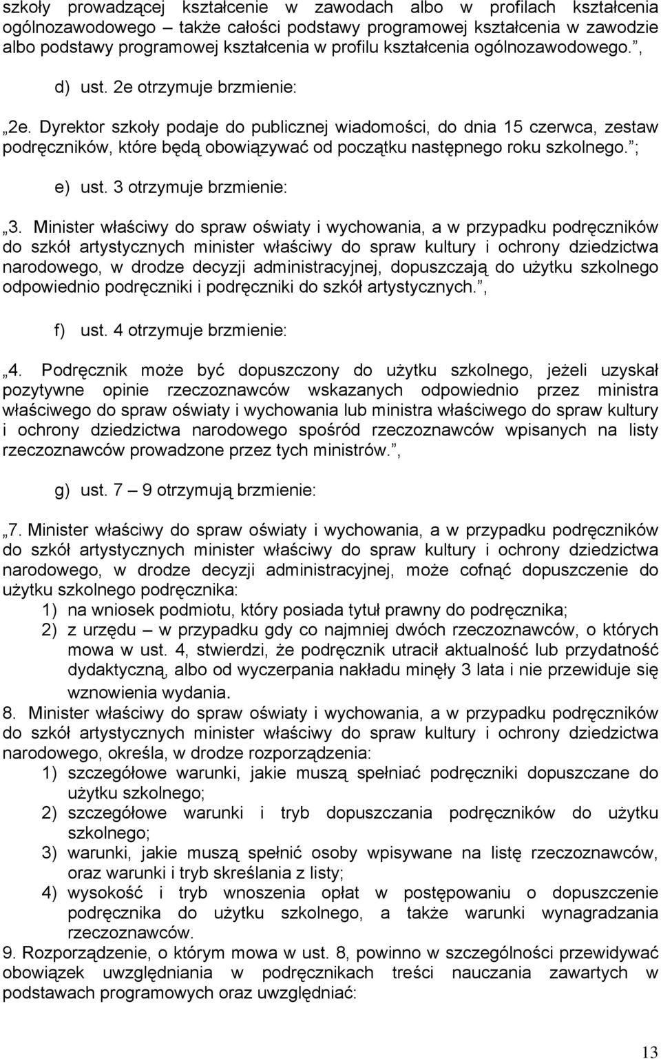 Dyrektor szkoły podaje do publicznej wiadomości, do dnia 15 czerwca, zestaw podręczników, które będą obowiązywać od początku następnego roku szkolnego. ; e) ust. 3 otrzymuje brzmienie: 3.