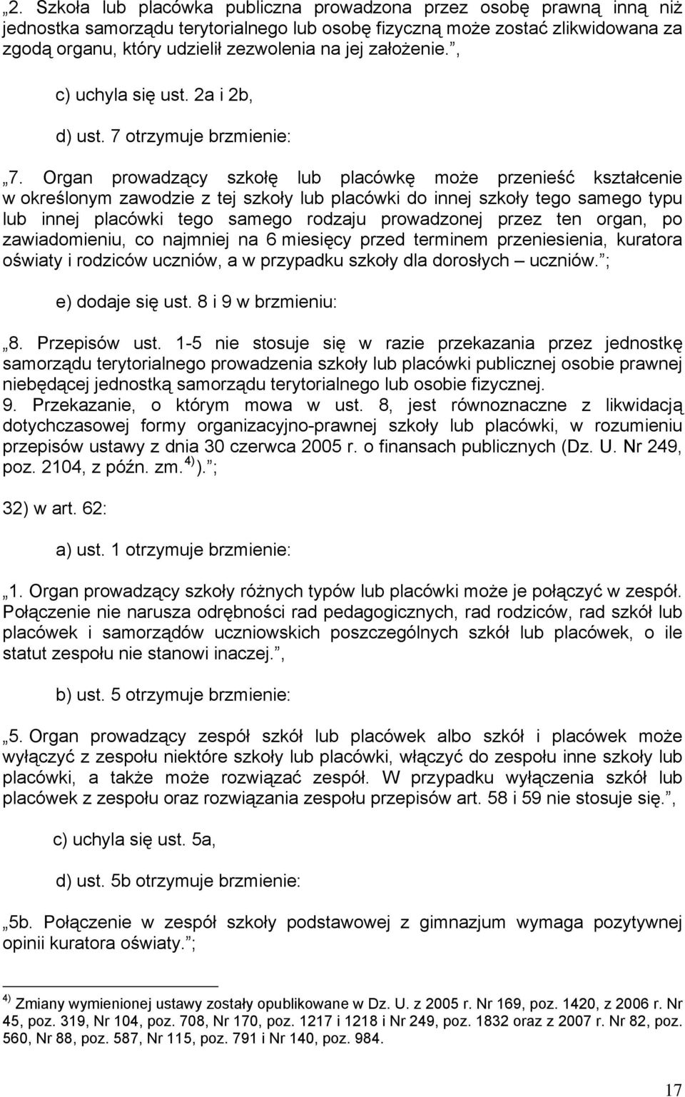 Organ prowadzący szkołę lub placówkę może przenieść kształcenie w określonym zawodzie z tej szkoły lub placówki do innej szkoły tego samego typu lub innej placówki tego samego rodzaju prowadzonej