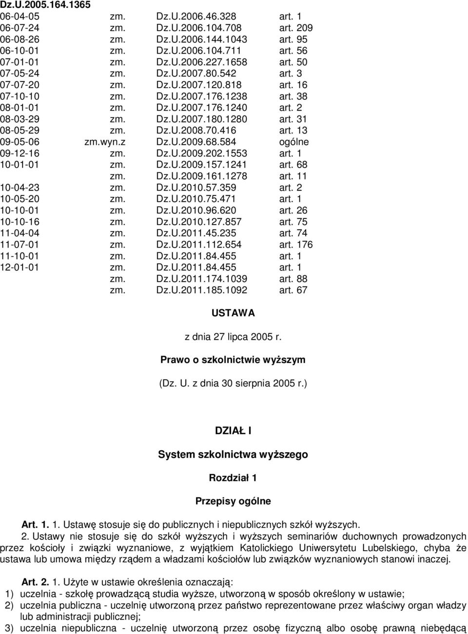 1280 art. 31 08-05-29 zm. Dz.U.2008.70.416 art. 13 09-05-06 zm.wyn.z Dz.U.2009.68.584 ogólne 09-12-16 zm. Dz.U.2009.202.1553 art. 1 10-01-01 zm. Dz.U.2009.157.1241 art. 68 zm. Dz.U.2009.161.1278 art.