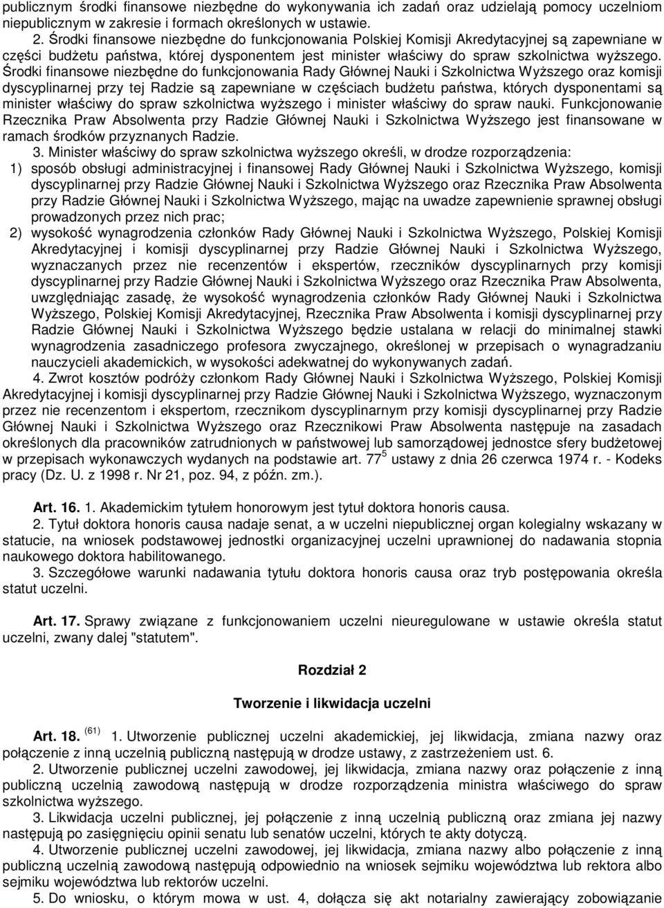 Środki finansowe niezbędne do funkcjonowania Rady Głównej Nauki i Szkolnictwa WyŜszego oraz komisji dyscyplinarnej przy tej Radzie są zapewniane w częściach budŝetu państwa, których dysponentami są