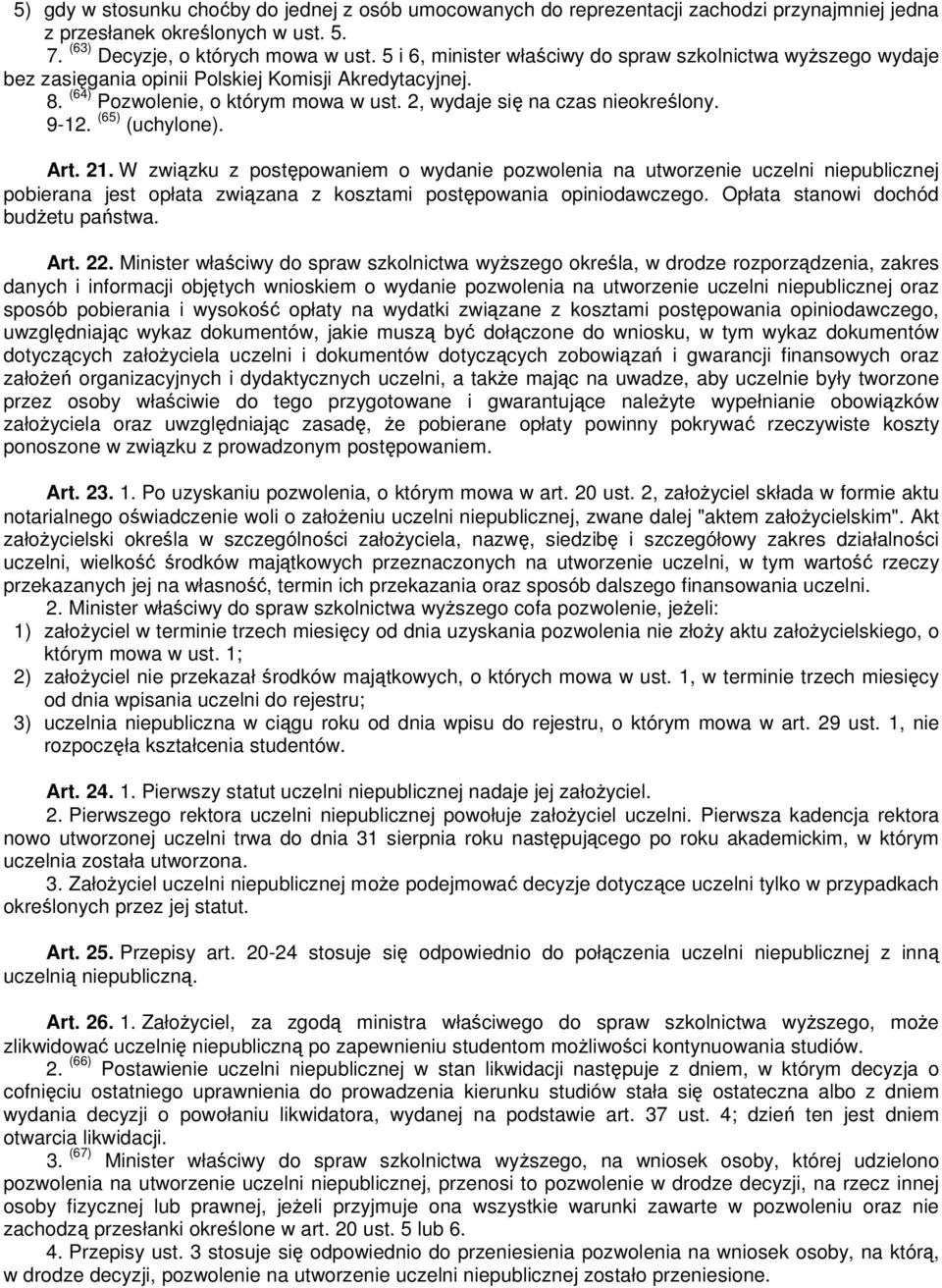 (65) (uchylone). Art. 21. W związku z postępowaniem o wydanie pozwolenia na utworzenie uczelni niepublicznej pobierana jest opłata związana z kosztami postępowania opiniodawczego.