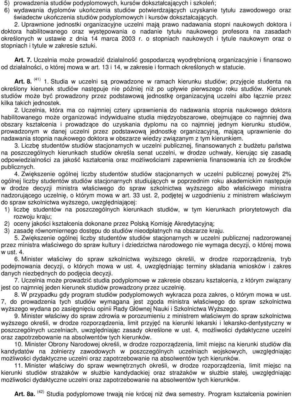 Uprawnione jednostki organizacyjne uczelni mają prawo nadawania stopni naukowych doktora i doktora habilitowanego oraz występowania o nadanie tytułu naukowego profesora na zasadach określonych w