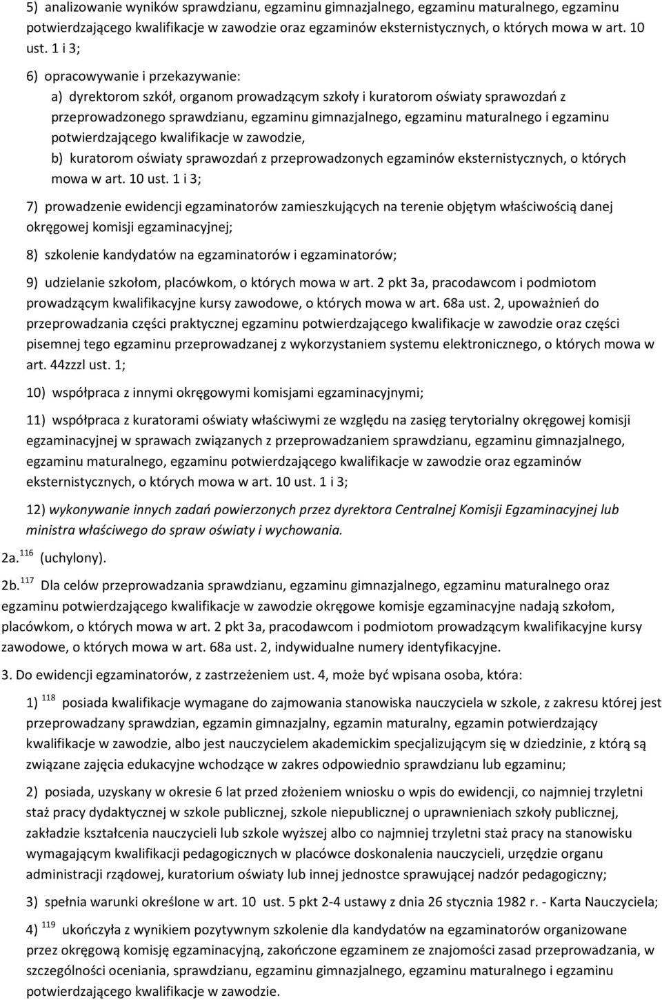 egzaminu potwierdzającego kwalifikacje w zawodzie, b) kuratorom oświaty sprawozdań z przeprowadzonych egzaminów eksternistycznych, o których mowa w art. 10 ust.