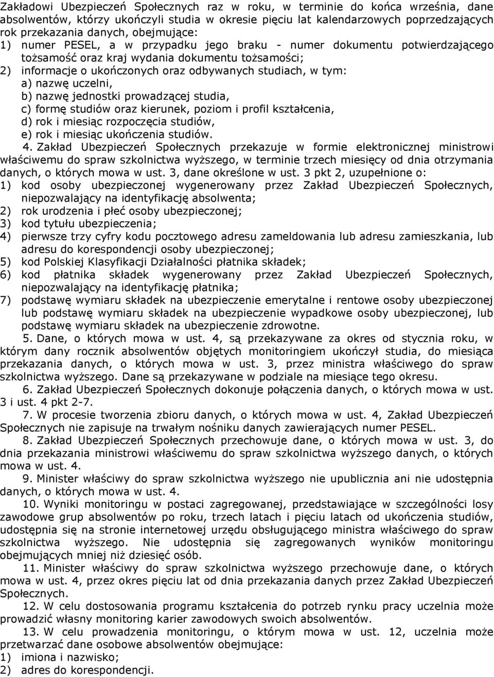 a) nazwę uczelni, b) nazwę jednostki prowadzącej studia, c) formę studiów oraz kierunek, poziom i profil kształcenia, d) rok i miesiąc rozpoczęcia studiów, e) rok i miesiąc ukończenia studiów. 4.