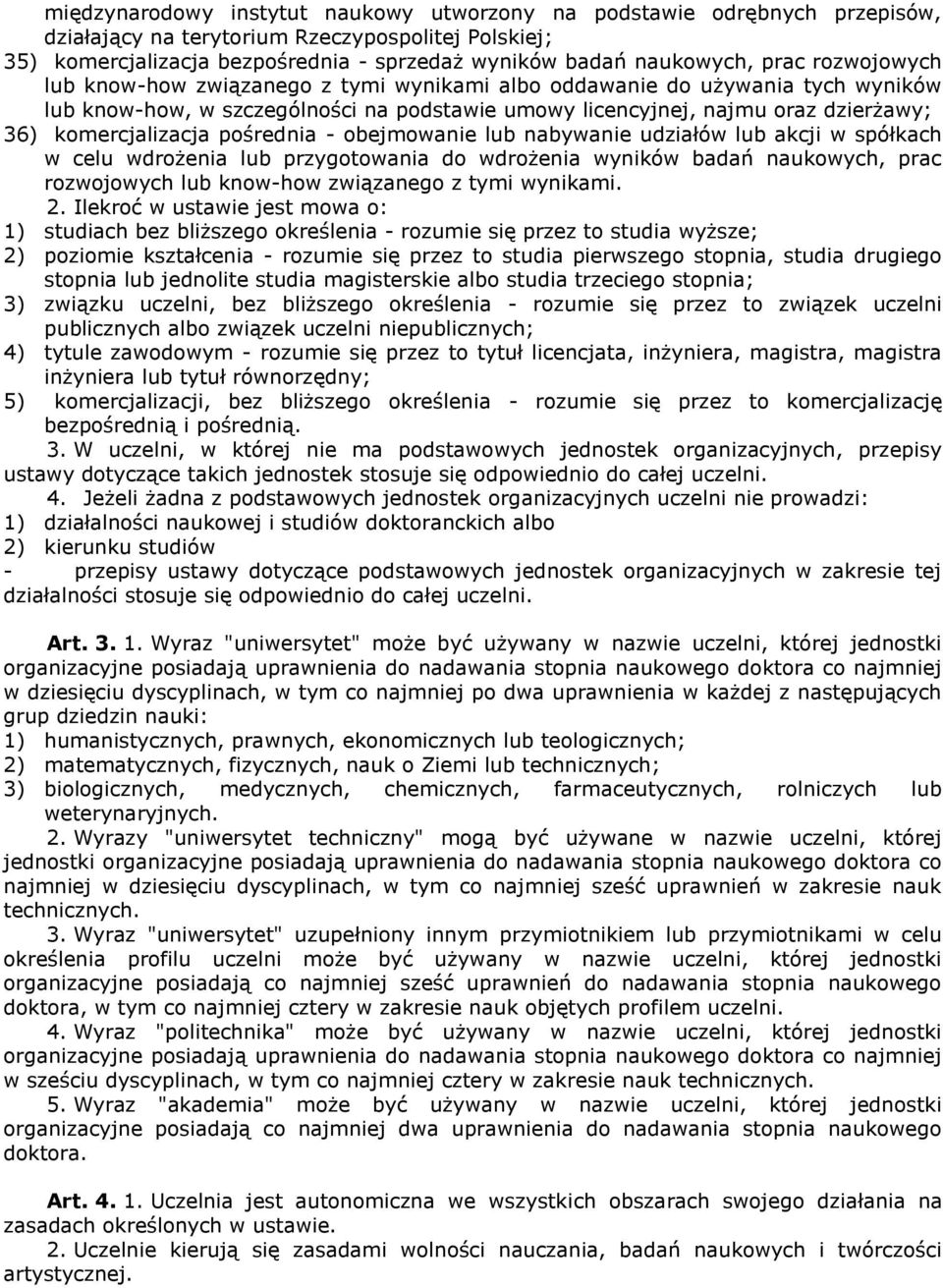 komercjalizacja pośrednia - obejmowanie lub nabywanie udziałów lub akcji w spółkach w celu wdrożenia lub przygotowania do wdrożenia wyników badań naukowych, prac rozwojowych lub know-how związanego z