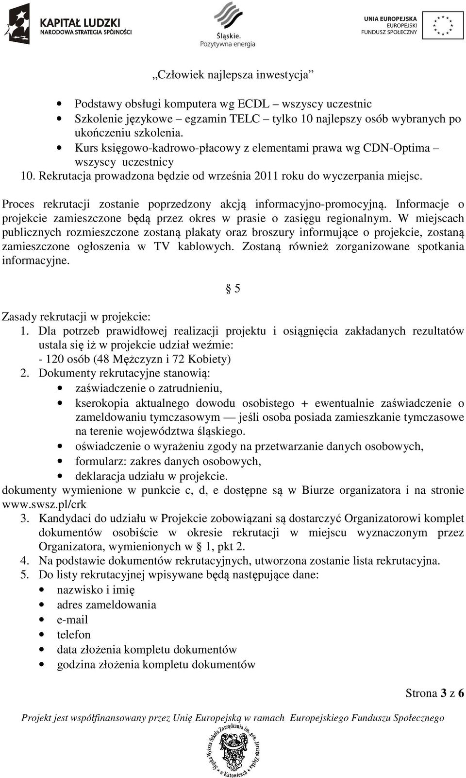 Proces rekrutacji zostanie poprzedzony akcją informacyjno-promocyjną. Informacje o projekcie zamieszczone będą przez okres w prasie o zasięgu regionalnym.