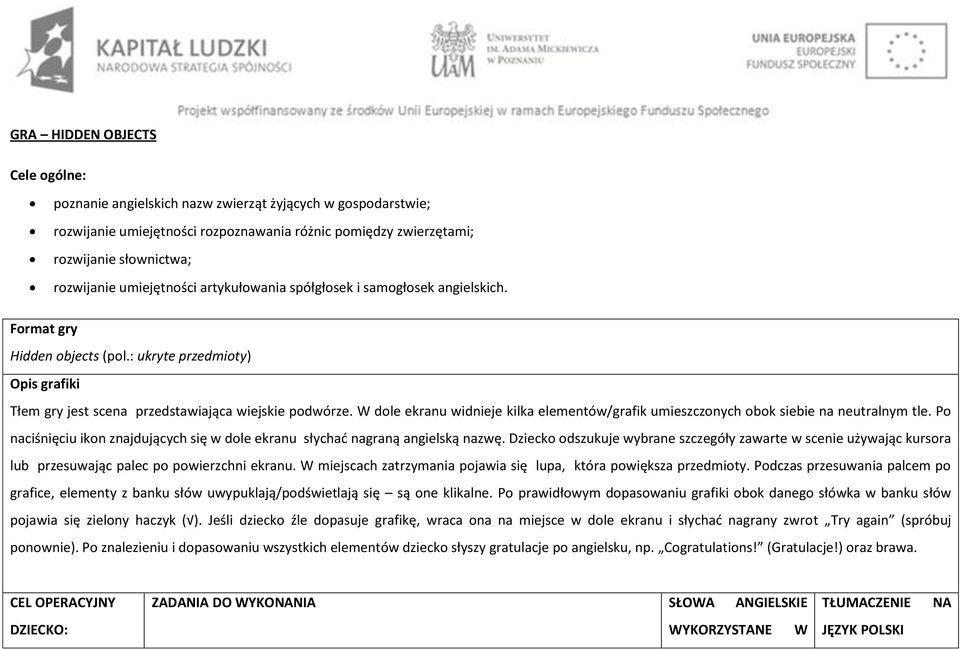 W dole ekranu widnieje kilka elementów/grafik umieszczonych obok siebie na neutralnym tle. Po naciśnięciu ikon znajdujących się w dole ekranu słychać nagraną angielską nazwę.