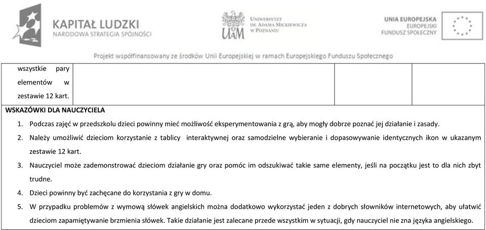 Należy umożliwić dzieciom korzystanie z tablicy interaktywnej oraz samodzielne wybieranie i dopasowywanie identycznych ikon w ukazanym zestawie 12 kart. 3.