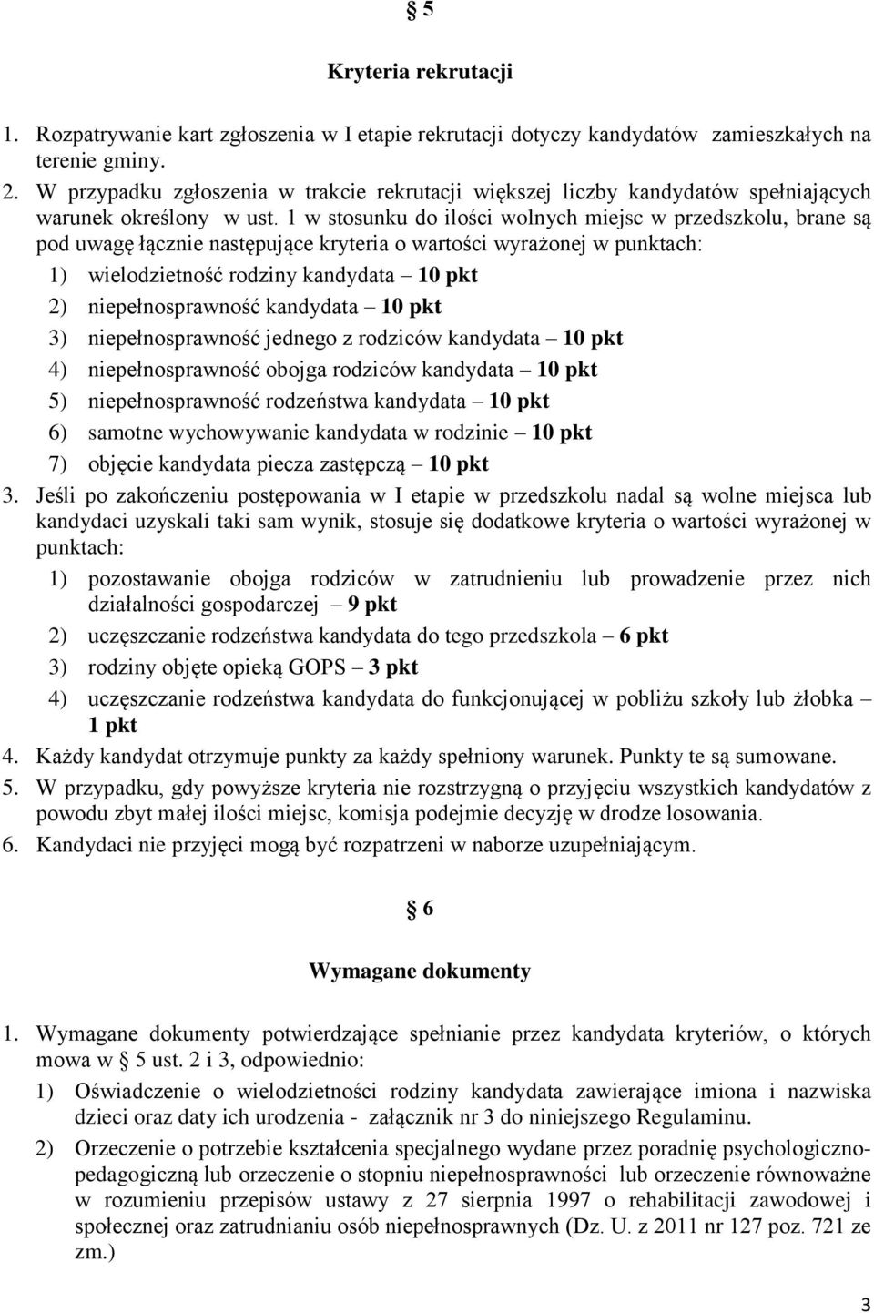 1 w stosunku do ilości wolnych miejsc w przedszkolu, brane są pod uwagę łącznie następujące kryteria o wartości wyrażonej w punktach: 1) wielodzietność rodziny kandydata 10 pkt 2) niepełnosprawność
