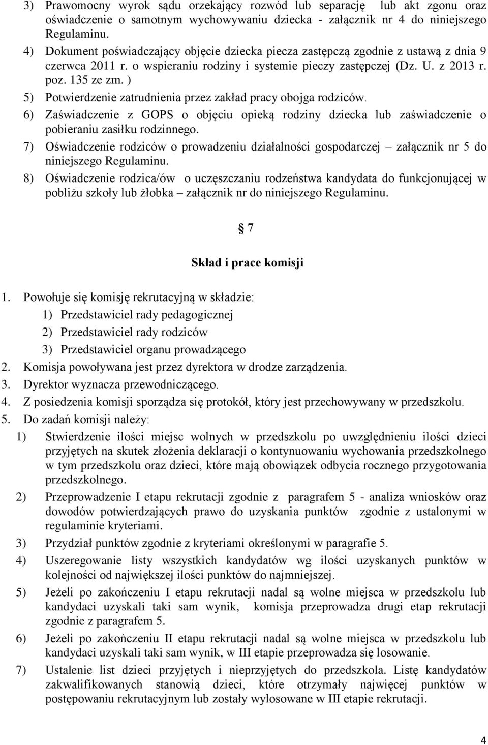 ) 5) Potwierdzenie zatrudnienia przez zakład pracy obojga rodziców. 6) Zaświadczenie z GOPS o objęciu opieką rodziny dziecka lub zaświadczenie o pobieraniu zasiłku rodzinnego.
