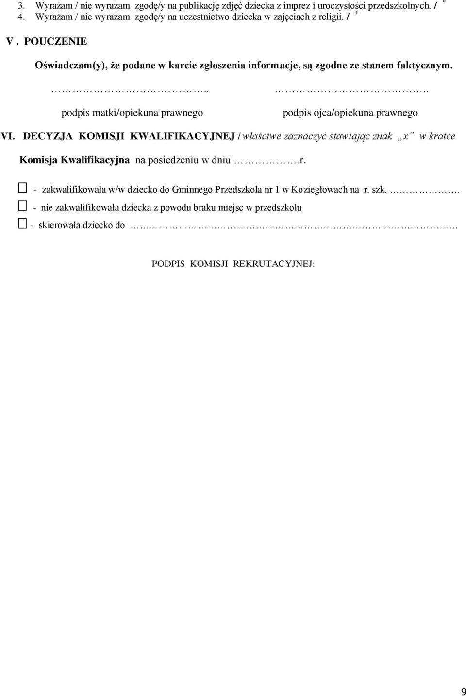 POUCZENIE Oświadczam(y), że podane w karcie zgłoszenia informacje, są zgodne ze stanem faktycznym.... podpis matki/opiekuna prawnego.. podpis ojca/opiekuna prawnego VI.
