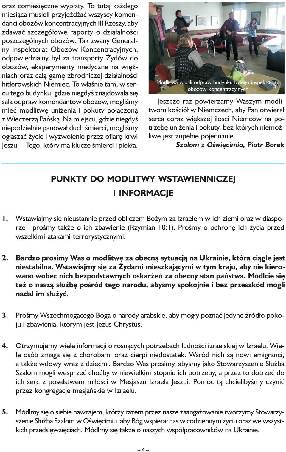 Niemiec. To właśnie tam, w sercu tego budynku, gdzie niegdyś znajdowała się sala odpraw komendantów obozów, mogliśmy mieć modlitwę uniżenia i pokuty połączoną z Wieczerzą Pańską.