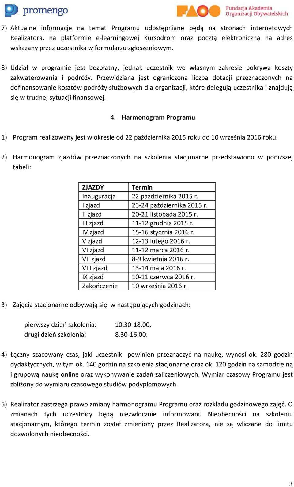 Przewidziana jest ograniczona liczba dotacji przeznaczonych na dofinansowanie kosztów podróży służbowych dla organizacji, które delegują uczestnika i znajdują się w trudnej sytuacji finansowej. 4.