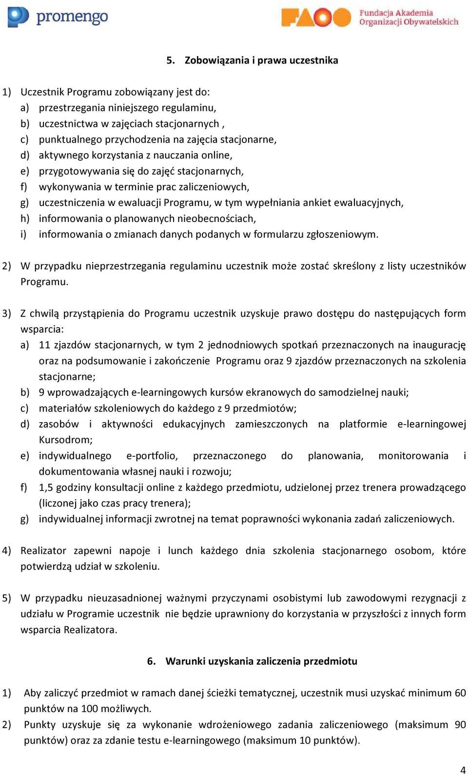 w tym wypełniania ankiet ewaluacyjnych, h) informowania o planowanych nieobecnościach, i) informowania o zmianach danych podanych w formularzu zgłoszeniowym.
