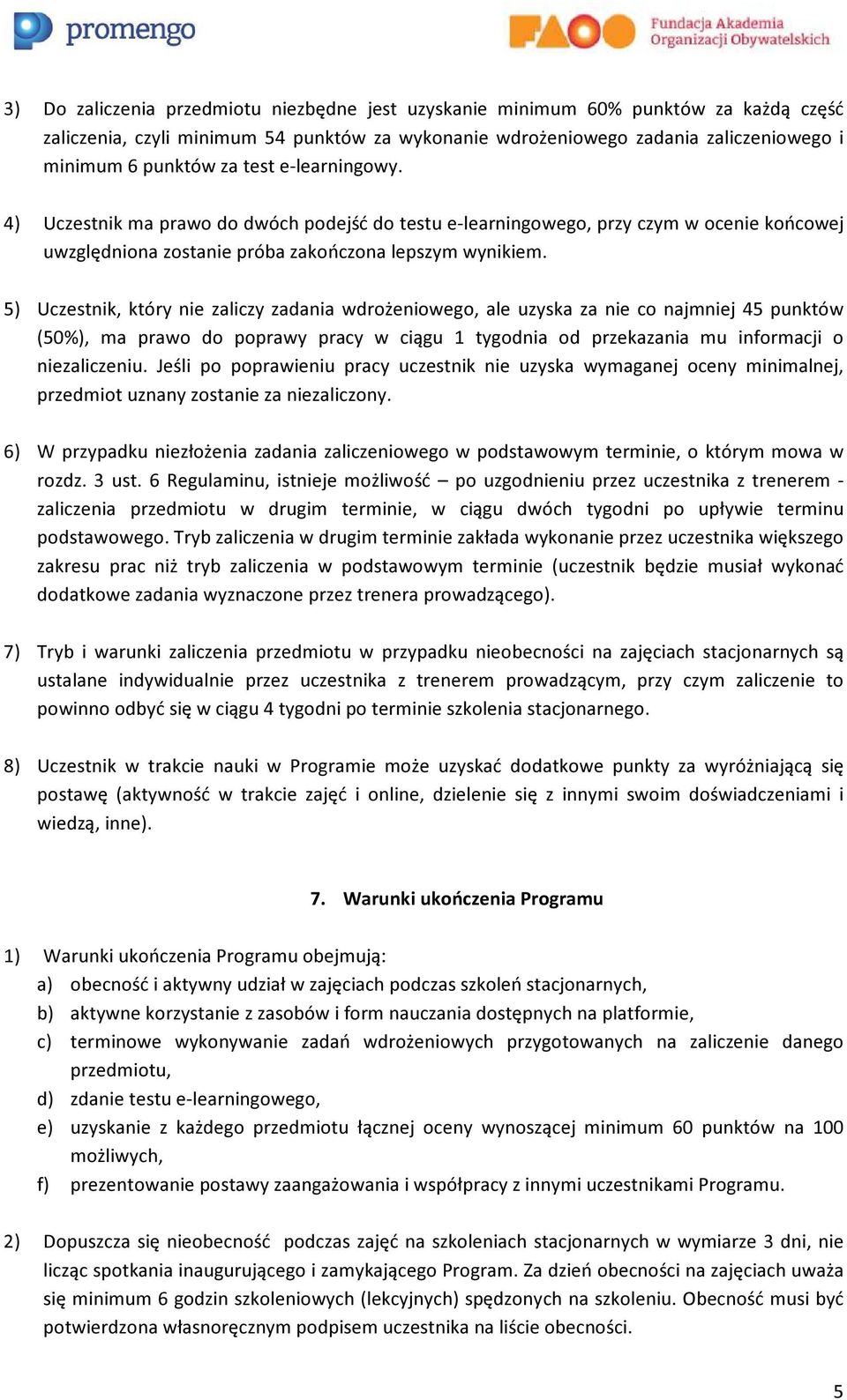 5) Uczestnik, który nie zaliczy zadania wdrożeniowego, ale uzyska za nie co najmniej 45 punktów (50%), ma prawo do poprawy pracy w ciągu 1 tygodnia od przekazania mu informacji o niezaliczeniu.