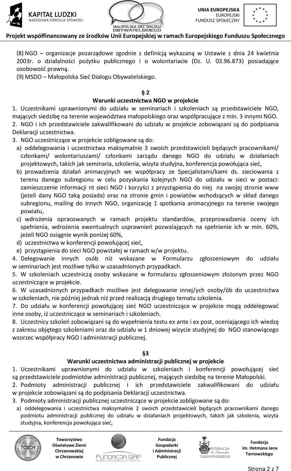 Uczestnikami uprawnionymi do udziału w seminariach i szkoleniach są przedstawiciele NGO, mających siedzibę na terenie województwa małopolskiego oraz współpracujące z min. 3 innymi NGO. 2.