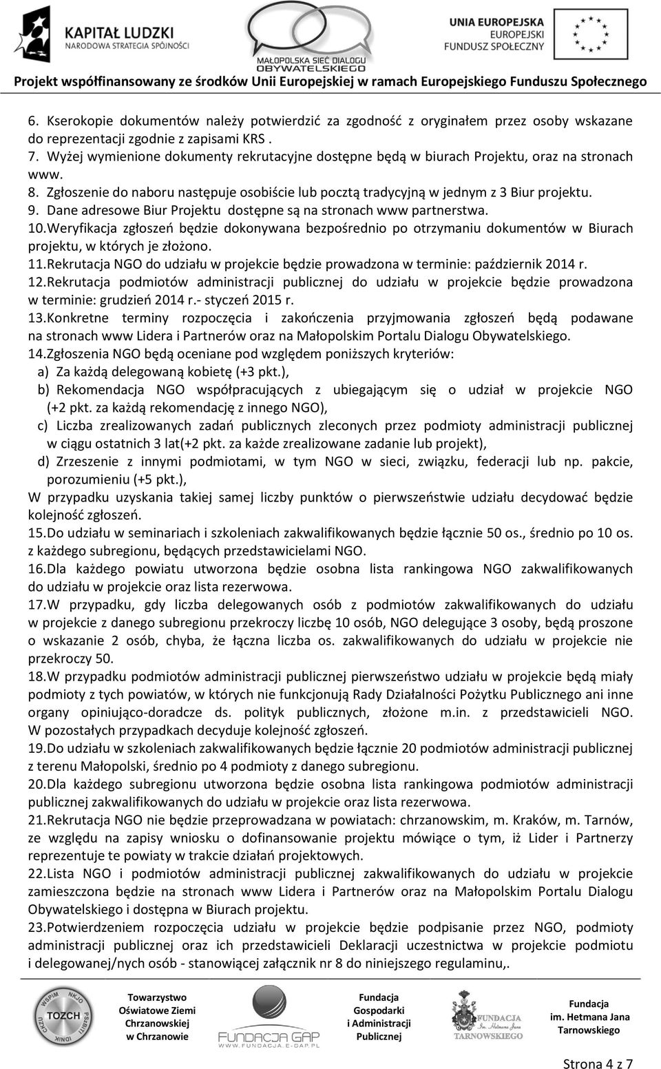 Dane adresowe Biur Projektu dostępne są na stronach www partnerstwa. 10. Weryfikacja zgłoszeń będzie dokonywana bezpośrednio po otrzymaniu dokumentów w Biurach projektu, w których je złożono. 11.