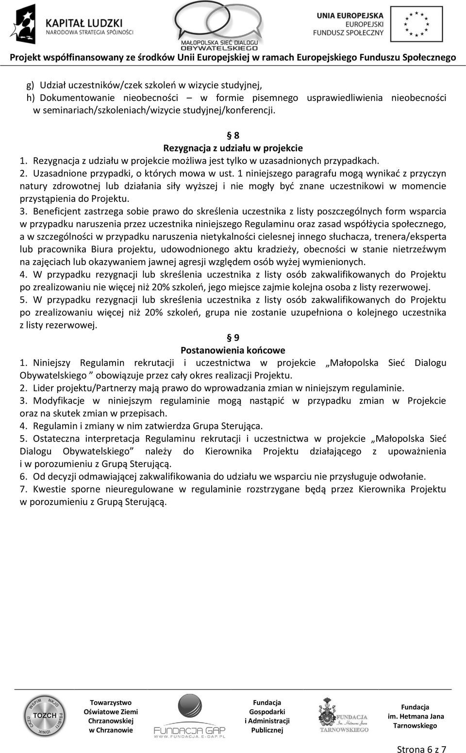 1 niniejszego paragrafu mogą wynikać z przyczyn natury zdrowotnej lub działania siły wyższej i nie mogły być znane uczestnikowi w momencie przystąpienia do Projektu. 3.