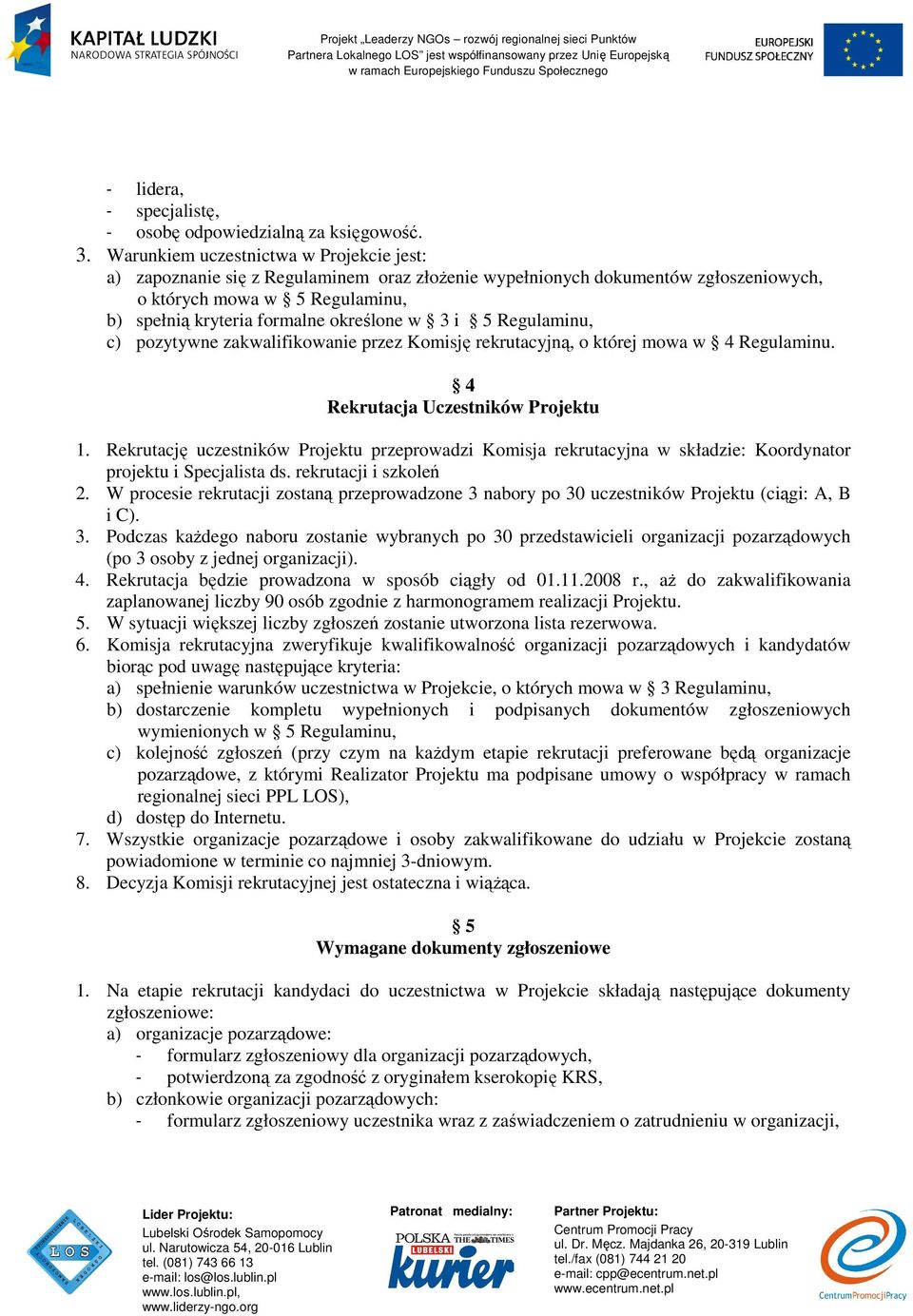 3 i 5 Regulaminu, c) pozytywne zakwalifikowanie przez Komisję rekrutacyjną, o której mowa w 4 Regulaminu. 4 Rekrutacja Uczestników Projektu 1.