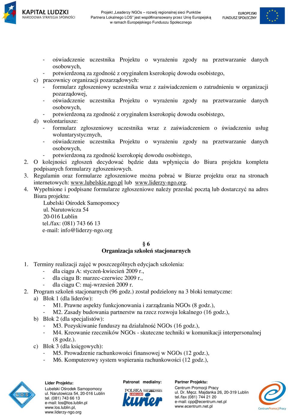 - potwierdzoną za zgodność kserokopię dowodu osobistego, 2. O kolejności zgłoszeń decydować będzie data wpłynięcia do Biura projektu kompletu podpisanych formularzy zgłoszeniowych. 3.