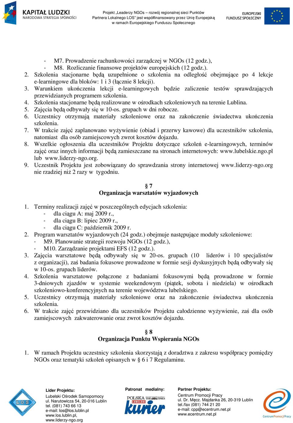 (łącznie 8 lekcji). 3. Warunkiem ukończenia lekcji e-learningowych będzie zaliczenie testów sprawdzających przewidzianych programem szkolenia. 4.