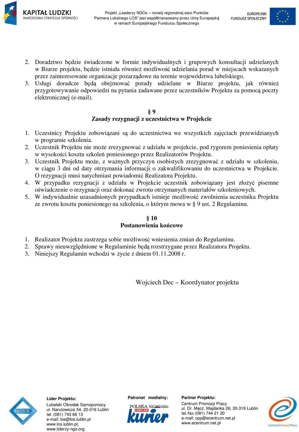 Usługi doradcze będą obejmować porady udzielane w Biurze projektu, jak równieŝ przygotowywanie odpowiedzi na pytania zadawane przez uczestników Projektu za pomocą poczty elektronicznej (e-mail).