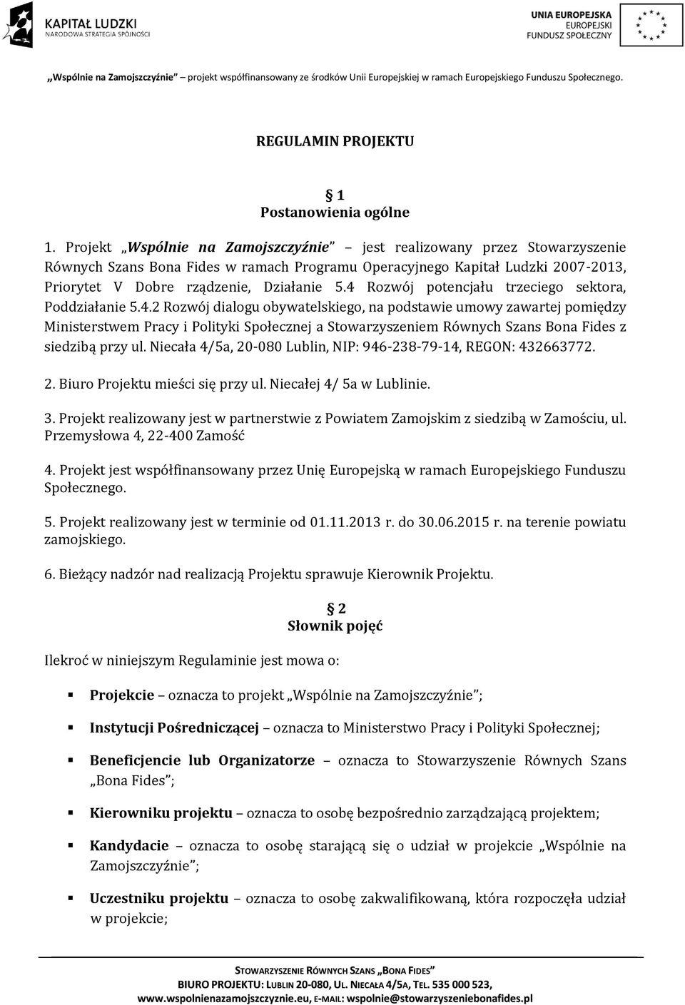 4 Rozwój potencjału trzeciego sektora, Poddziałanie 5.4.2 Rozwój dialogu obywatelskiego, na podstawie umowy zawartej pomiędzy Ministerstwem Pracy i Polityki Społecznej a Stowarzyszeniem Równych Szans Bona Fides z siedzibą przy ul.