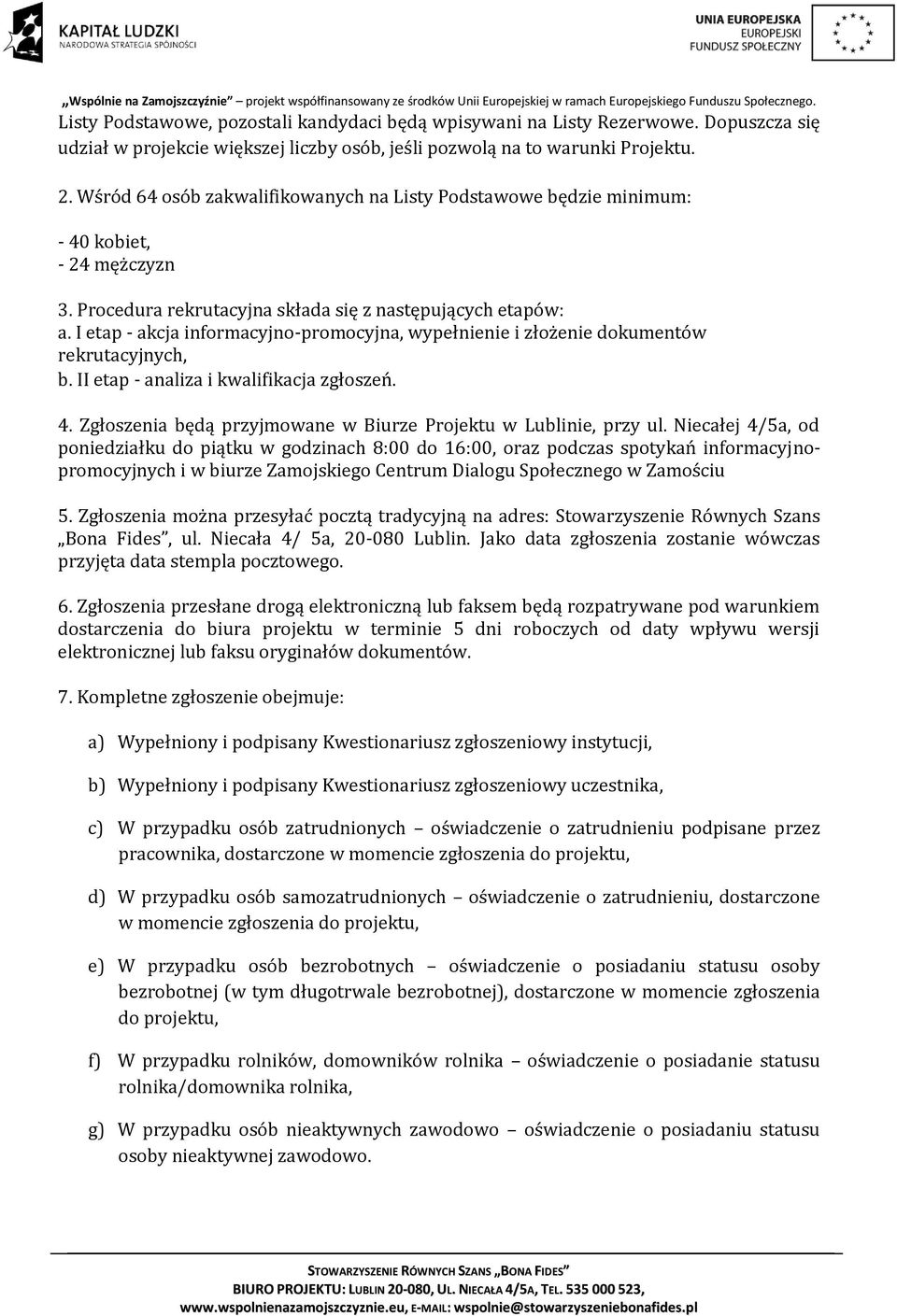 I etap - akcja informacyjno-promocyjna, wypełnienie i złożenie dokumentów rekrutacyjnych, b. II etap - analiza i kwalifikacja zgłoszeń. 4.