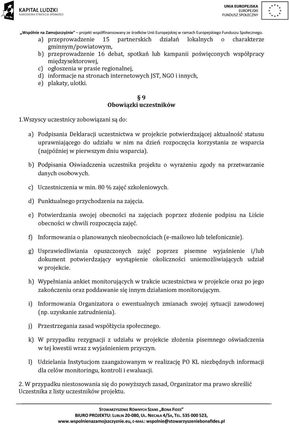 Wszyscy uczestnicy zobowiązani są do: 9 Obowiązki uczestników a) Podpisania Deklaracji uczestnictwa w projekcie potwierdzającej aktualność statusu uprawniającego do udziału w nim na dzień rozpoczęcia