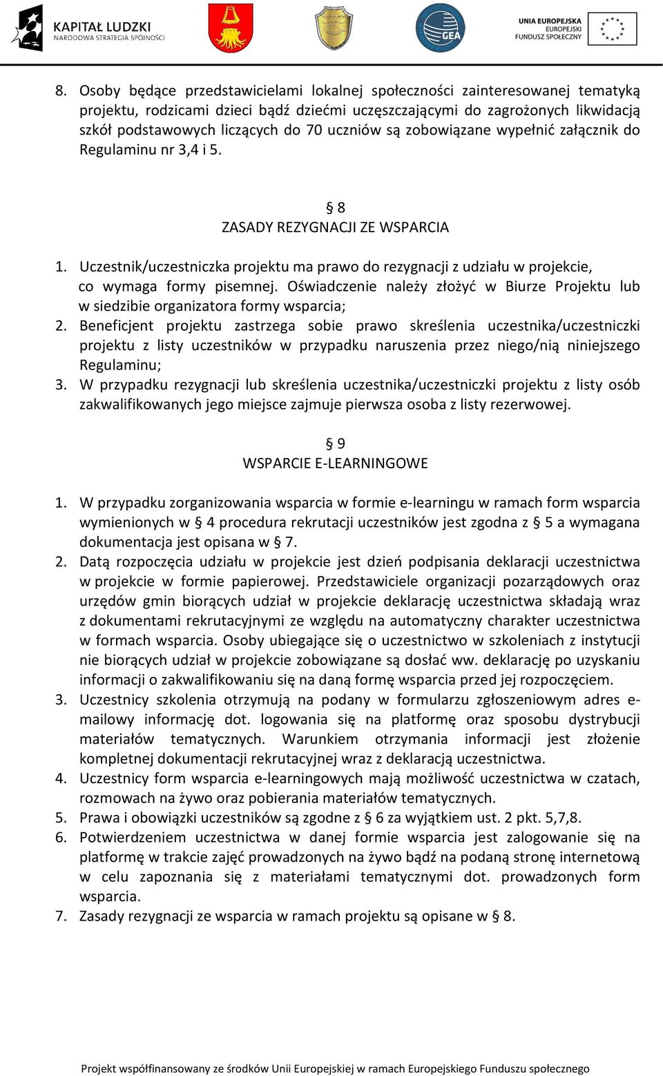 Uczestnik/uczestniczka projektu ma prawo do rezygnacji z udziału w projekcie, co wymaga formy pisemnej. Oświadczenie należy złożyć w Biurze Projektu lub w siedzibie organizatora formy wsparcia; 2.